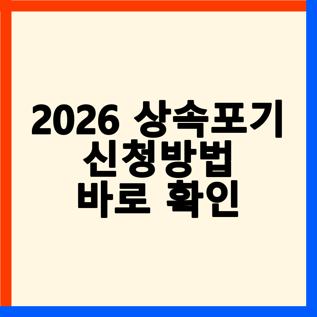 2026년 상속포기 및 한정승인: 신청 방법, 차이점, 필요 서류 완벽 정리