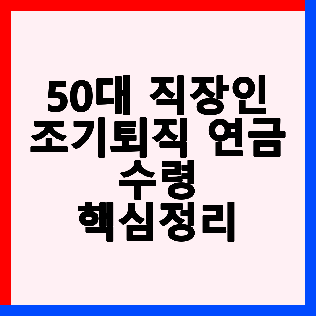 50대 조기퇴직자를 위한 국민연금 수령 조건 및 페널티 방어 전략